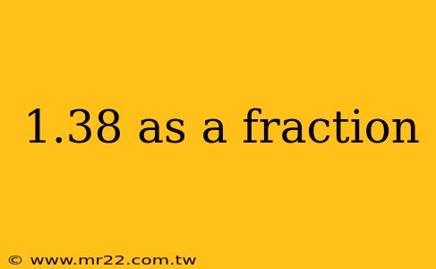 1.38 as a fraction