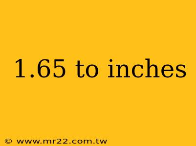 1.65 to inches