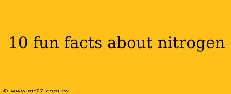 10 fun facts about nitrogen