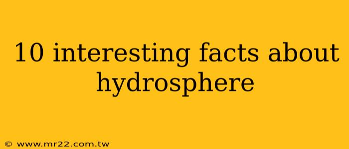 10 interesting facts about hydrosphere