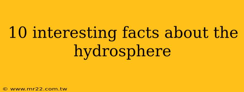 10 interesting facts about the hydrosphere