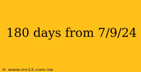 180 days from 7/9/24