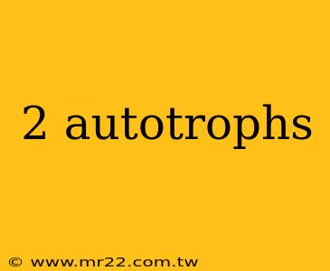 2 autotrophs