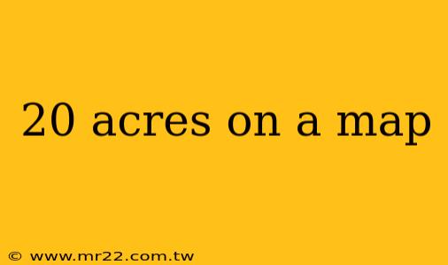 20 acres on a map