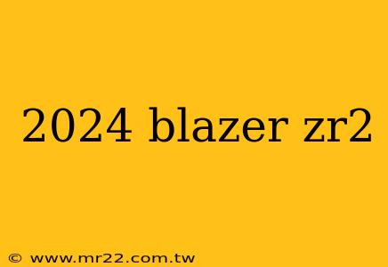 2024 blazer zr2