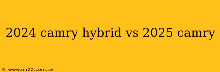 2024 camry hybrid vs 2025 camry