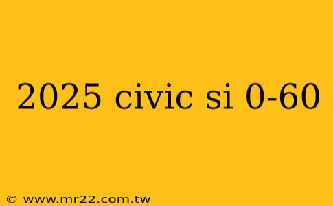 2025 civic si 0-60
