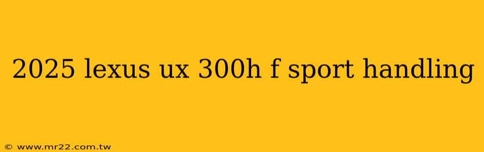 2025 lexus ux 300h f sport handling