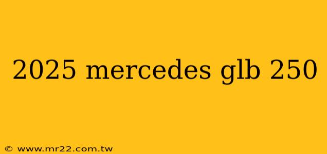 2025 mercedes glb 250