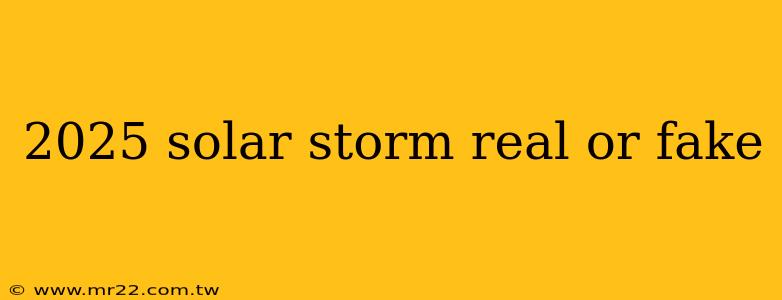 2025 solar storm real or fake