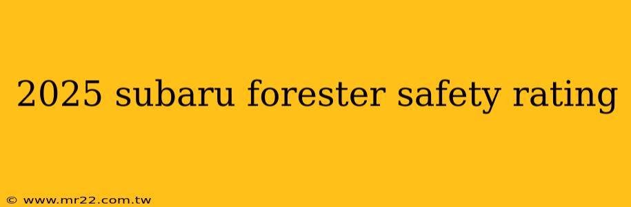 2025 subaru forester safety rating