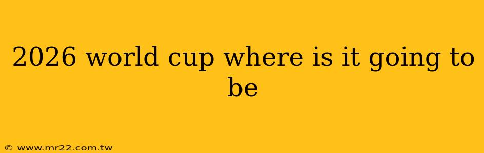 2026 world cup where is it going to be