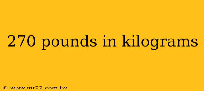 270 pounds in kilograms