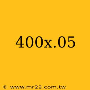 400x.05