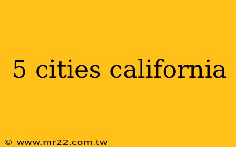 5 cities california