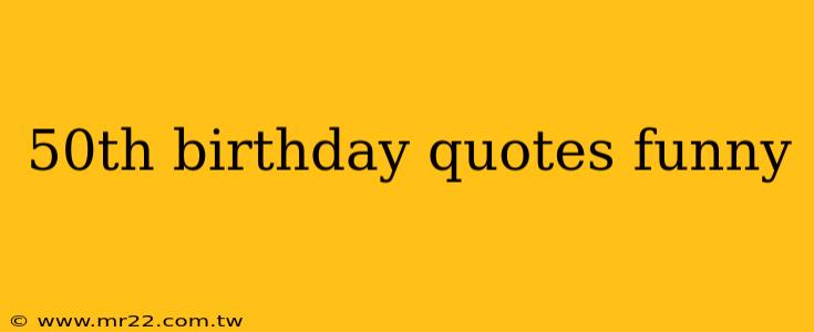 50th birthday quotes funny