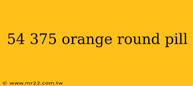 54 375 orange round pill