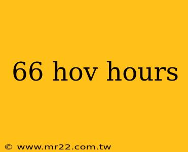 66 hov hours