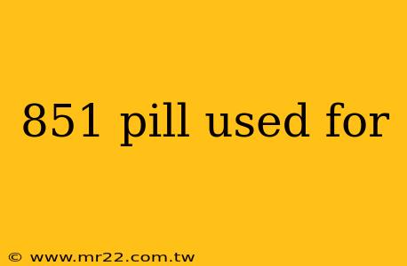 851 pill used for