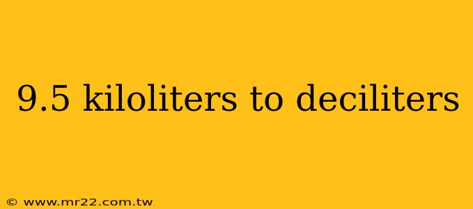 9.5 kiloliters to deciliters