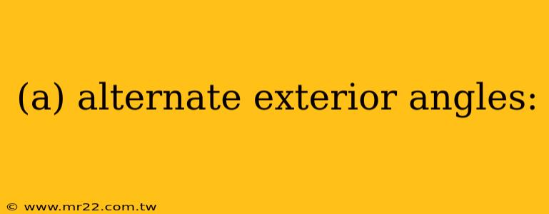 (a) alternate exterior angles: