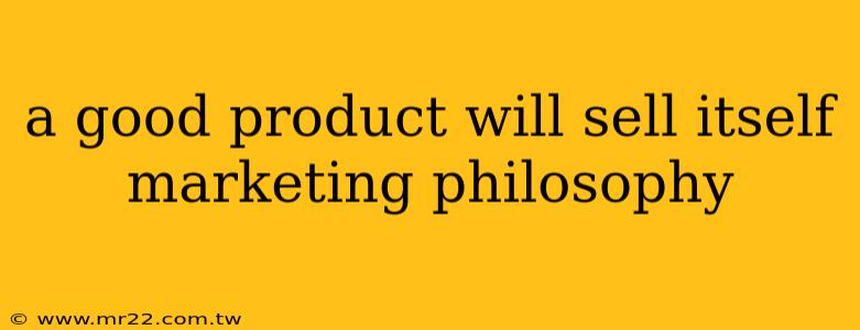 a good product will sell itself marketing philosophy