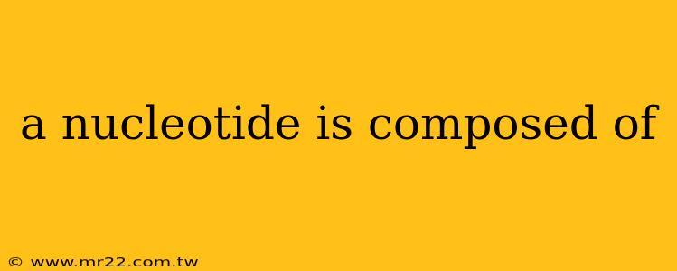 a nucleotide is composed of