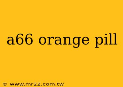 a66 orange pill