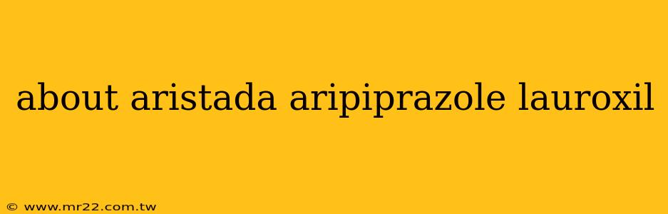 about aristada aripiprazole lauroxil