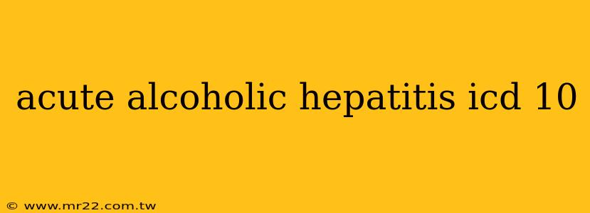 acute alcoholic hepatitis icd 10