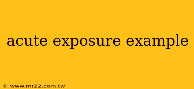 acute exposure example