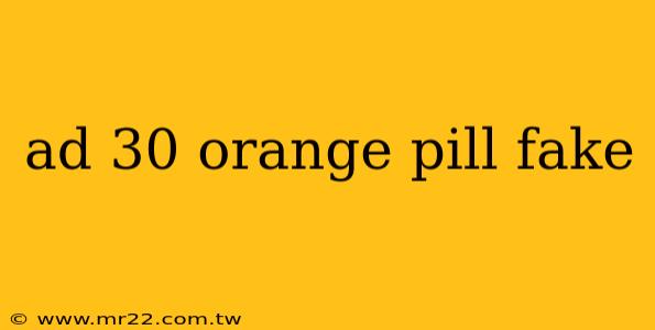 ad 30 orange pill fake