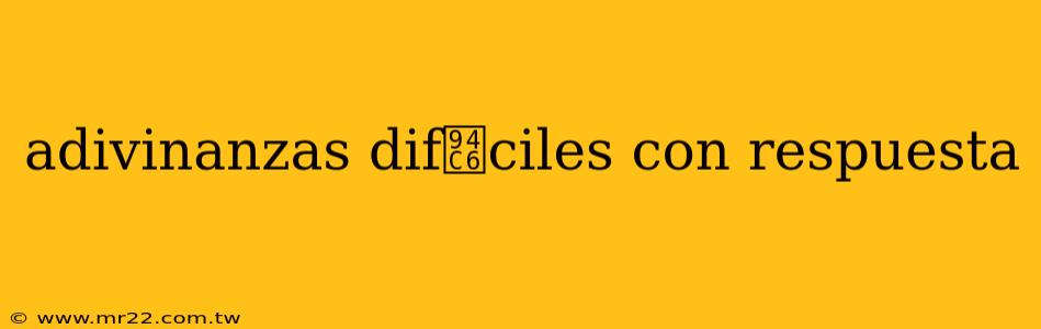 adivinanzas dif铆ciles con respuesta