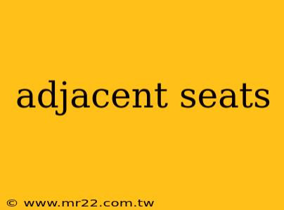 adjacent seats