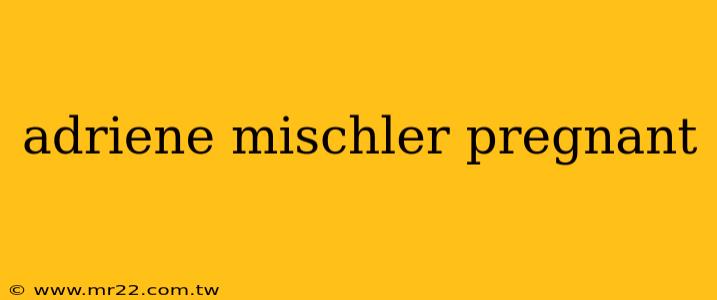 adriene mischler pregnant