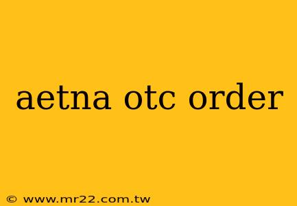 aetna otc order