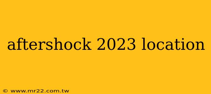 aftershock 2023 location