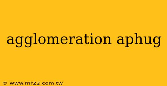 agglomeration aphug