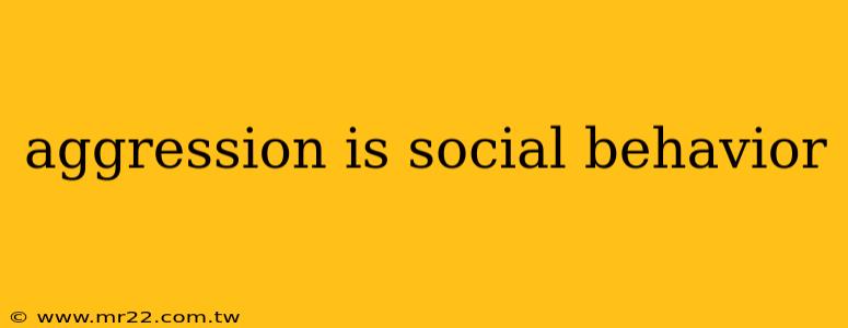 aggression is social behavior