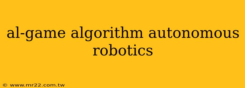al-game algorithm autonomous robotics