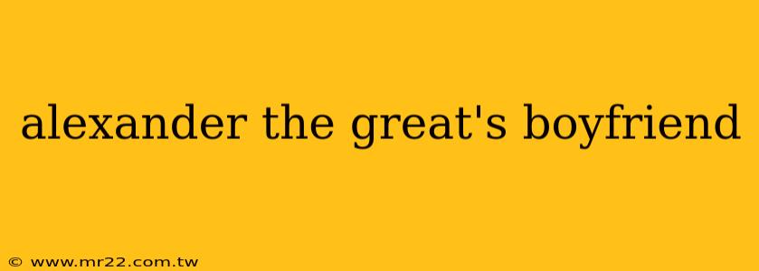 alexander the great's boyfriend