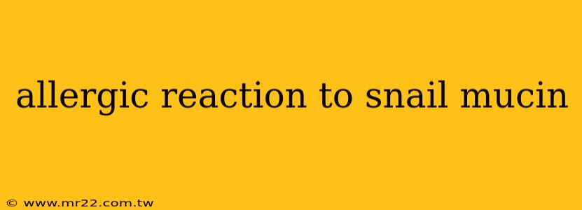 allergic reaction to snail mucin