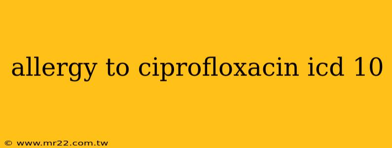 allergy to ciprofloxacin icd 10