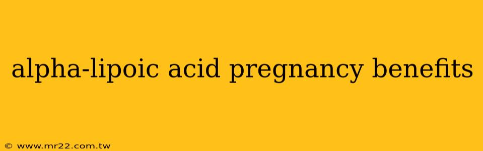 alpha-lipoic acid pregnancy benefits