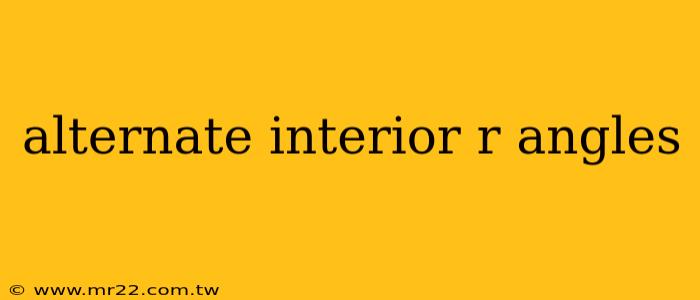 alternate interior r angles