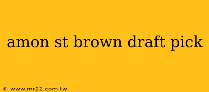 amon st brown draft pick