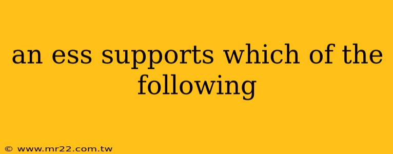 an ess supports which of the following