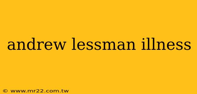 andrew lessman illness