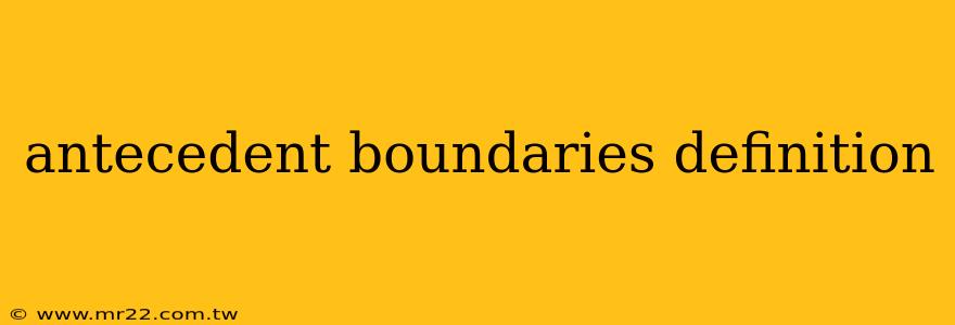 antecedent boundaries definition
