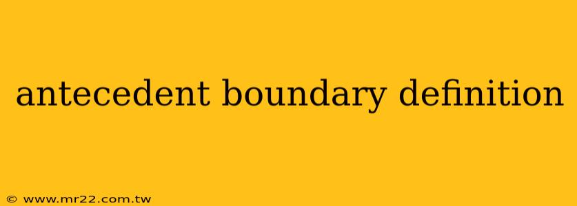 antecedent boundary definition